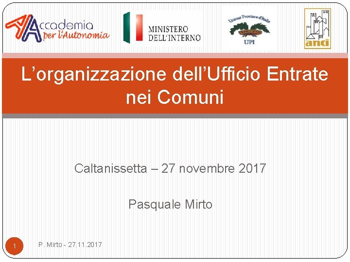 L’organizzazione dell’Ufficio Entrate nei Comuni Caltanissetta – 27 novembre 2017 Pasquale Mirto 1 P.