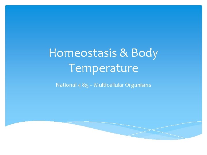 Homeostasis & Body Temperature National 4 &5 – Multicellular Organisms 