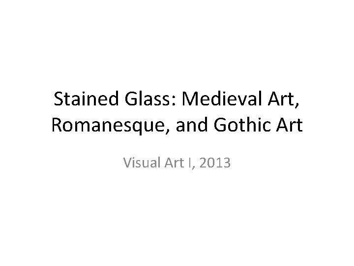 Stained Glass: Medieval Art, Romanesque, and Gothic Art Visual Art I, 2013 
