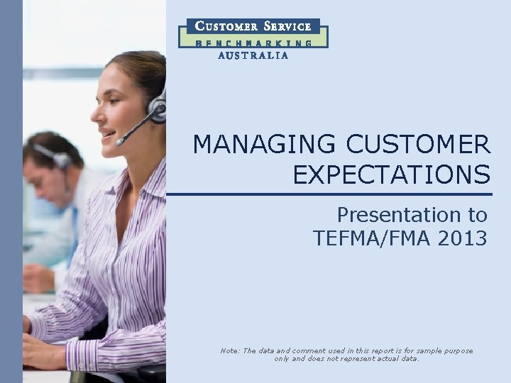 MANAGING CUSTOMER EXPECTATIONS Presentation to TEFMA/FMA 2013 Note: The data and comment used in
