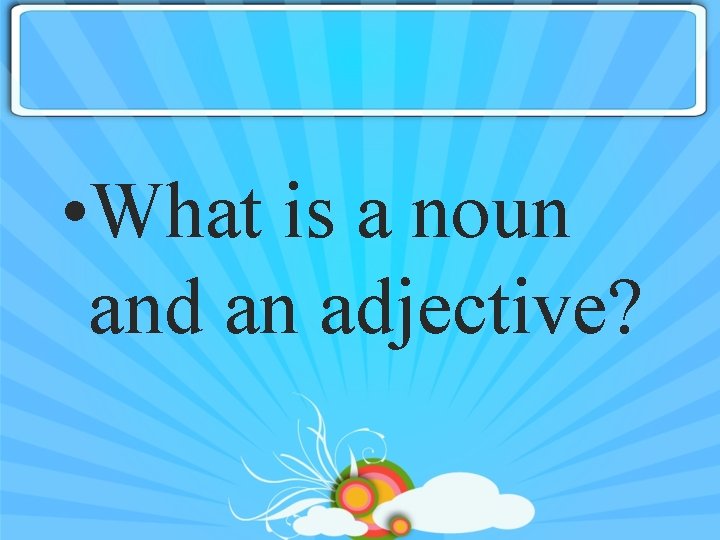  • What is a noun and an adjective? 