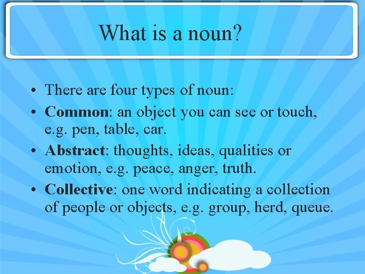 What is a noun? • There are four types of noun: • Common: an