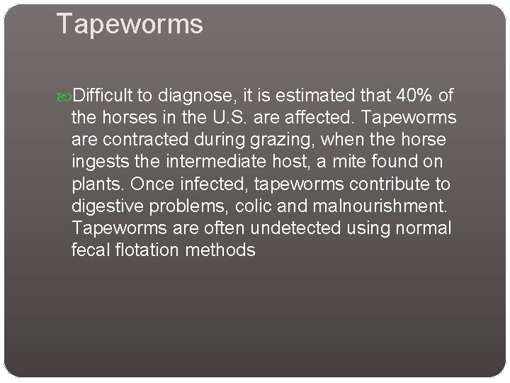 Tapeworms Difficult to diagnose, it is estimated that 40% of the horses in the