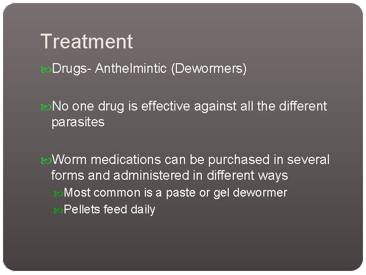 Treatment Drugs- Anthelmintic (Dewormers) No one drug is effective against all the different parasites Treatment Drugs- Anthelmintic (Dewormers) No one drug is effective against all the different parasites