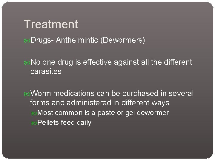 Treatment Drugs- Anthelmintic (Dewormers) No one drug is effective against all the different parasites