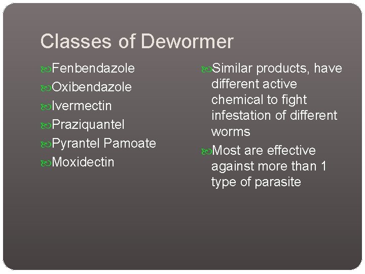 Classes of Dewormer Fenbendazole Similar products, have Oxibendazole different active chemical to fight infestation