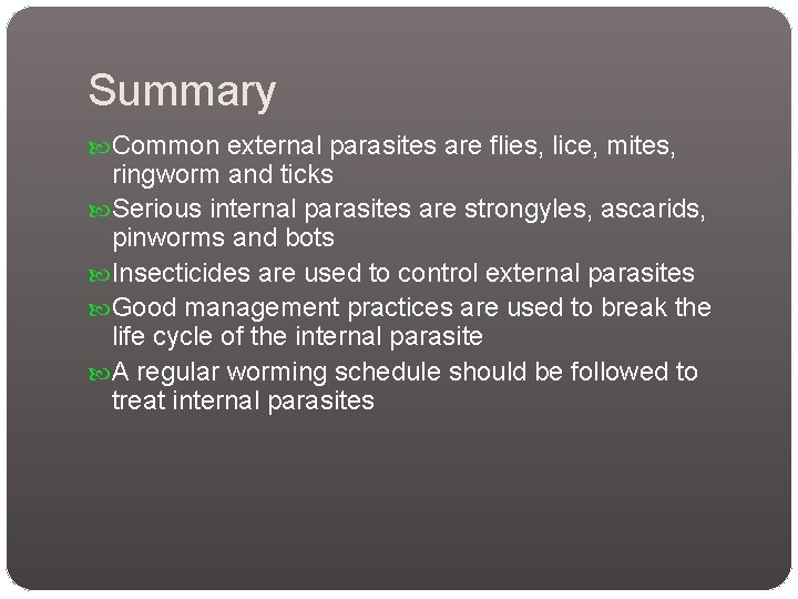 Summary Common external parasites are flies, lice, mites, ringworm and ticks Serious internal parasites Summary Common external parasites are flies, lice, mites, ringworm and ticks Serious internal parasites