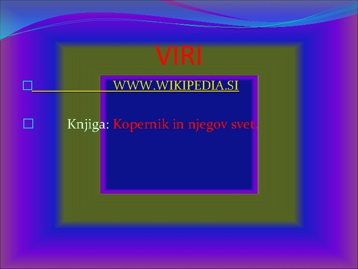 VIRI � � WWW. WIKIPEDIA. SI Knjiga: Kopernik in njegov svet 