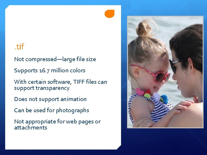 . tif Not compressed—large file size Supports 16. 7 million colors With certain software,