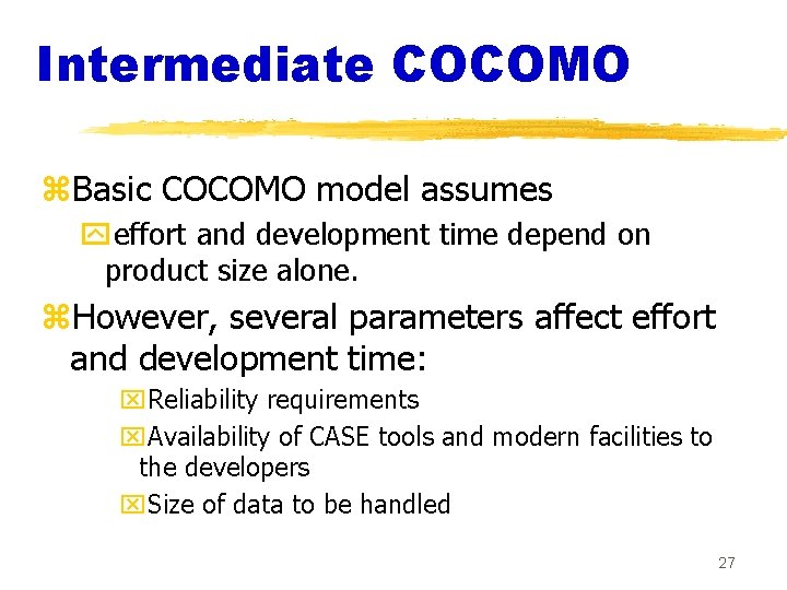 Intermediate COCOMO z. Basic COCOMO model assumes yeffort and development time depend on product Intermediate COCOMO z. Basic COCOMO model assumes yeffort and development time depend on product
