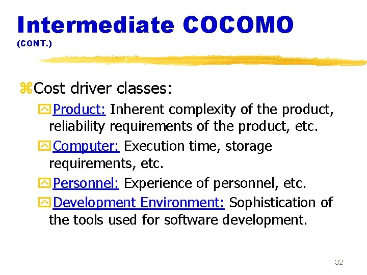 Intermediate COCOMO (CONT. ) z. Cost driver classes: y. Product: Inherent complexity of the Intermediate COCOMO (CONT. ) z. Cost driver classes: y. Product: Inherent complexity of the