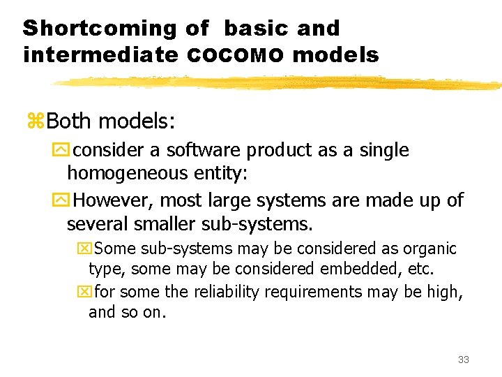 Shortcoming of basic and intermediate COCOMO models z. Both models: yconsider a software product Shortcoming of basic and intermediate COCOMO models z. Both models: yconsider a software product