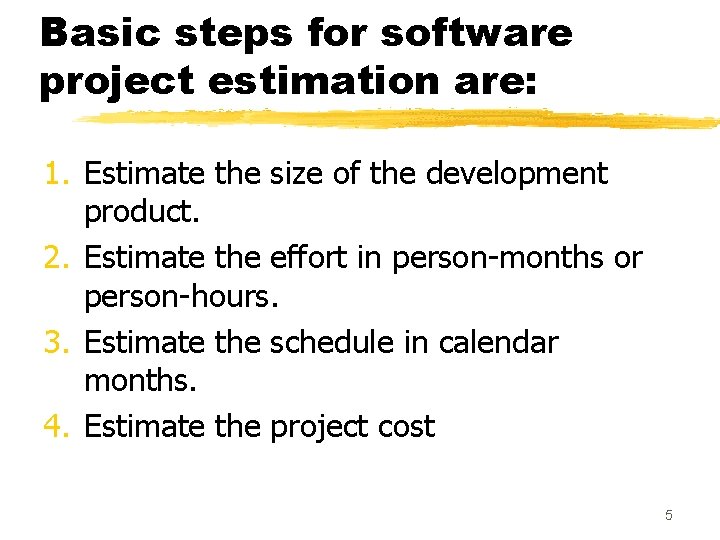 Basic steps for software project estimation are: 1. Estimate the size of the development Basic steps for software project estimation are: 1. Estimate the size of the development