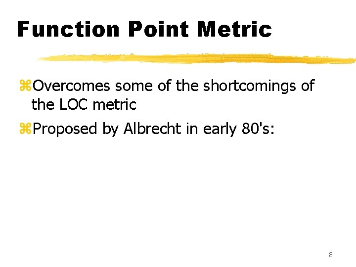 Function Point Metric z. Overcomes some of the shortcomings of the LOC metric z. Function Point Metric z. Overcomes some of the shortcomings of the LOC metric z.