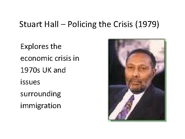 Stuart Hall – Policing the Crisis (1979) Explores the economic crisis in 1970 s