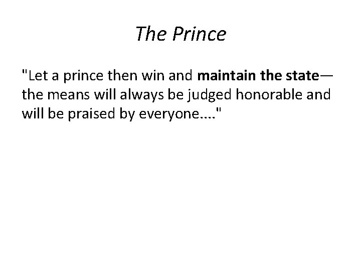 The Prince "Let a prince then win and maintain the state— the means will