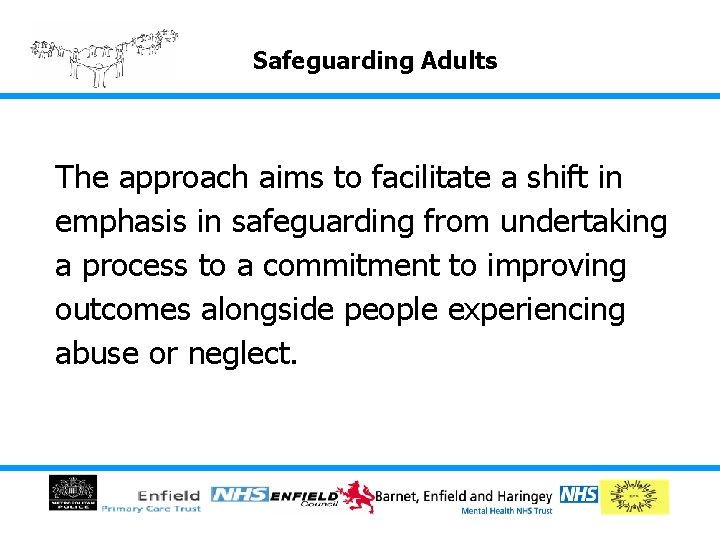 Safeguarding Adults The approach aims to facilitate a shift in emphasis in safeguarding from Safeguarding Adults The approach aims to facilitate a shift in emphasis in safeguarding from