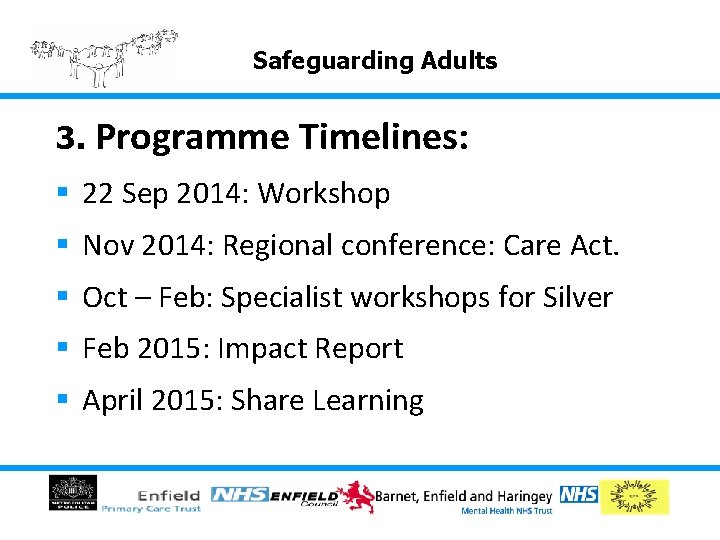 Safeguarding Adults 3. Programme Timelines: § 22 Sep 2014: Workshop § Nov 2014: Regional Safeguarding Adults 3. Programme Timelines: § 22 Sep 2014: Workshop § Nov 2014: Regional
