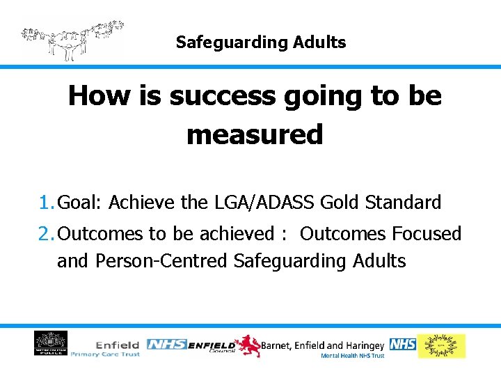 Safeguarding Adults How is success going to be measured 1. Goal: Achieve the LGA/ADASS Safeguarding Adults How is success going to be measured 1. Goal: Achieve the LGA/ADASS