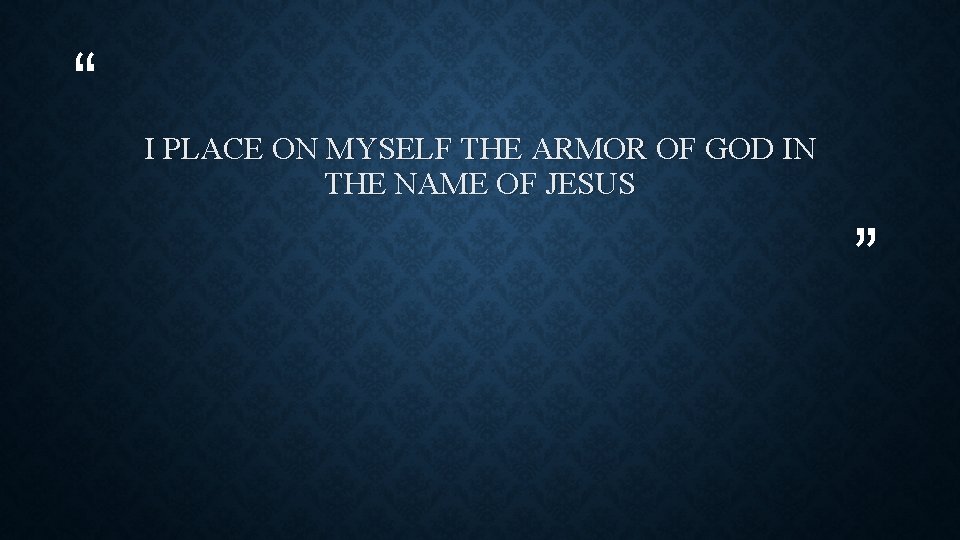 “ I PLACE ON MYSELF THE ARMOR OF GOD IN THE NAME OF JESUS