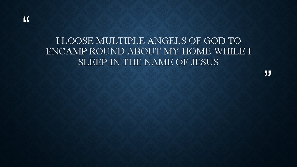 “ I LOOSE MULTIPLE ANGELS OF GOD TO ENCAMP ROUND ABOUT MY HOME WHILE