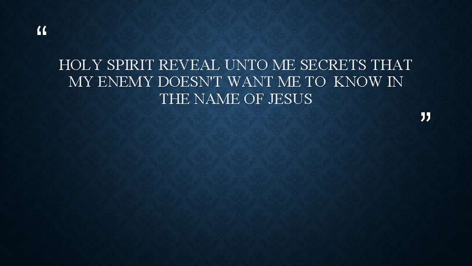 “ HOLY SPIRIT REVEAL UNTO ME SECRETS THAT MY ENEMY DOESN'T WANT ME TO