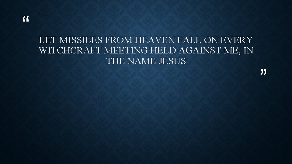 “ LET MISSILES FROM HEAVEN FALL ON EVERY WITCHCRAFT MEETING HELD AGAINST ME, IN