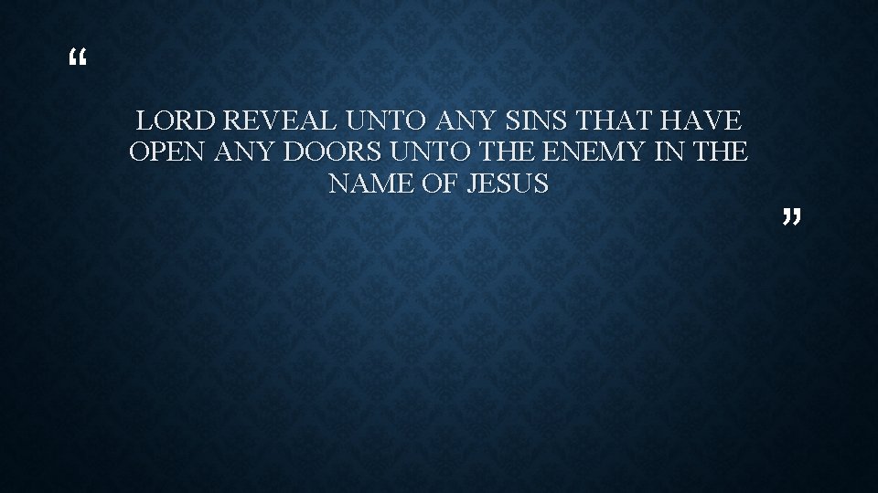 “ LORD REVEAL UNTO ANY SINS THAT HAVE OPEN ANY DOORS UNTO THE ENEMY