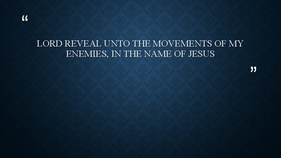 “ LORD REVEAL UNTO THE MOVEMENTS OF MY ENEMIES, IN THE NAME OF JESUS
