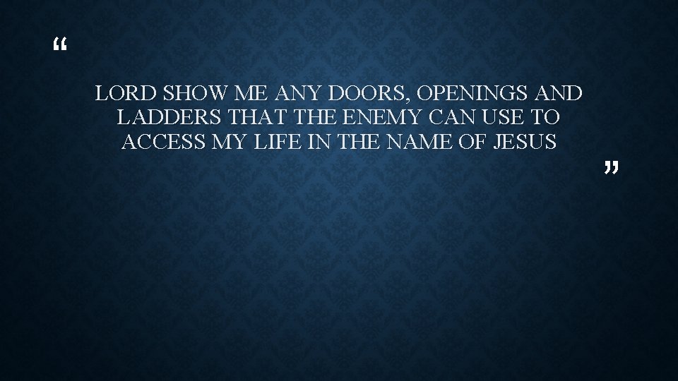 “ LORD SHOW ME ANY DOORS, OPENINGS AND LADDERS THAT THE ENEMY CAN USE