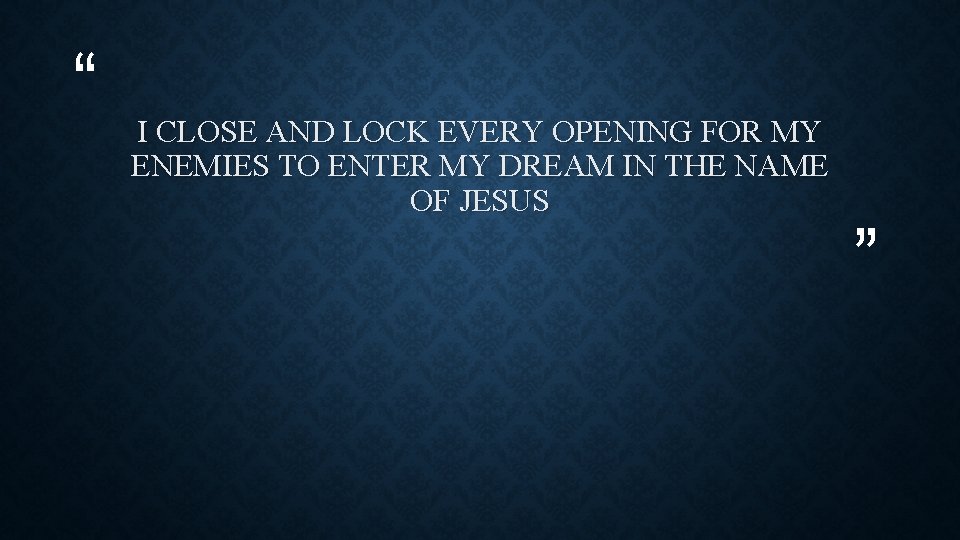 “ I CLOSE AND LOCK EVERY OPENING FOR MY ENEMIES TO ENTER MY DREAM