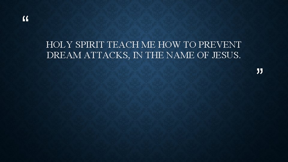 “ HOLY SPIRIT TEACH ME HOW TO PREVENT DREAM ATTACKS, IN THE NAME OF