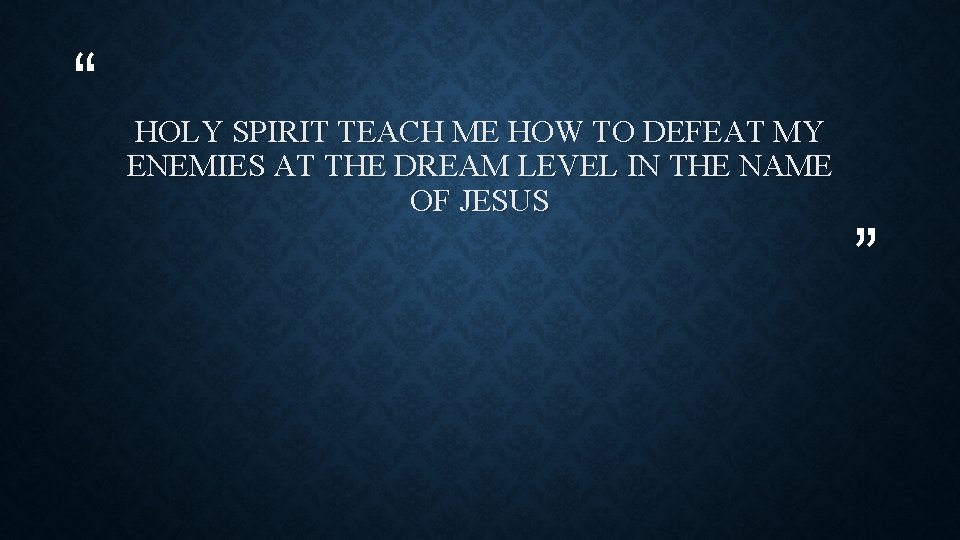 “ HOLY SPIRIT TEACH ME HOW TO DEFEAT MY ENEMIES AT THE DREAM LEVEL