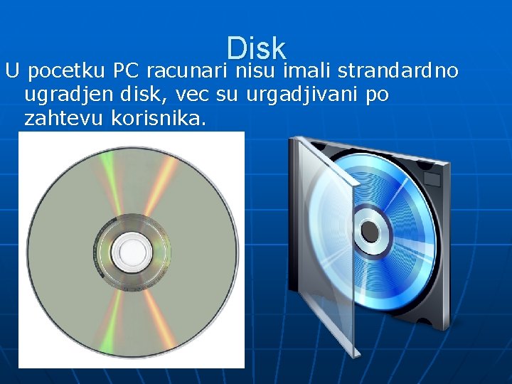 Disk U pocetku PC racunari nisu imali strandardno ugradjen disk, vec su urgadjivani po