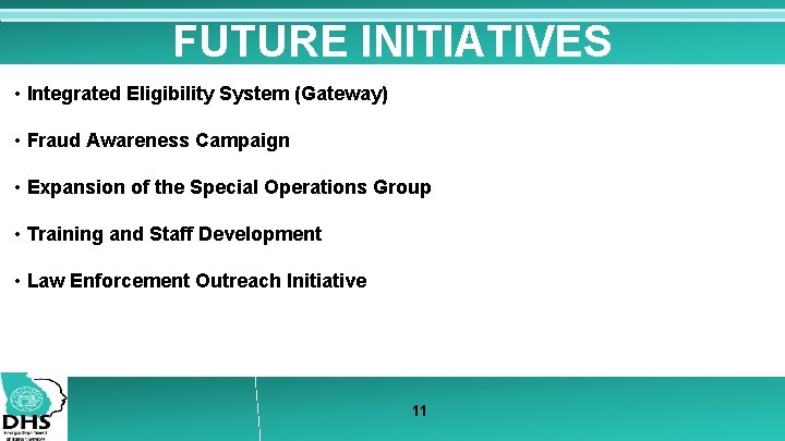 FUTURE INITIATIVES • Integrated Eligibility System (Gateway) • Fraud Awareness Campaign • Expansion of
