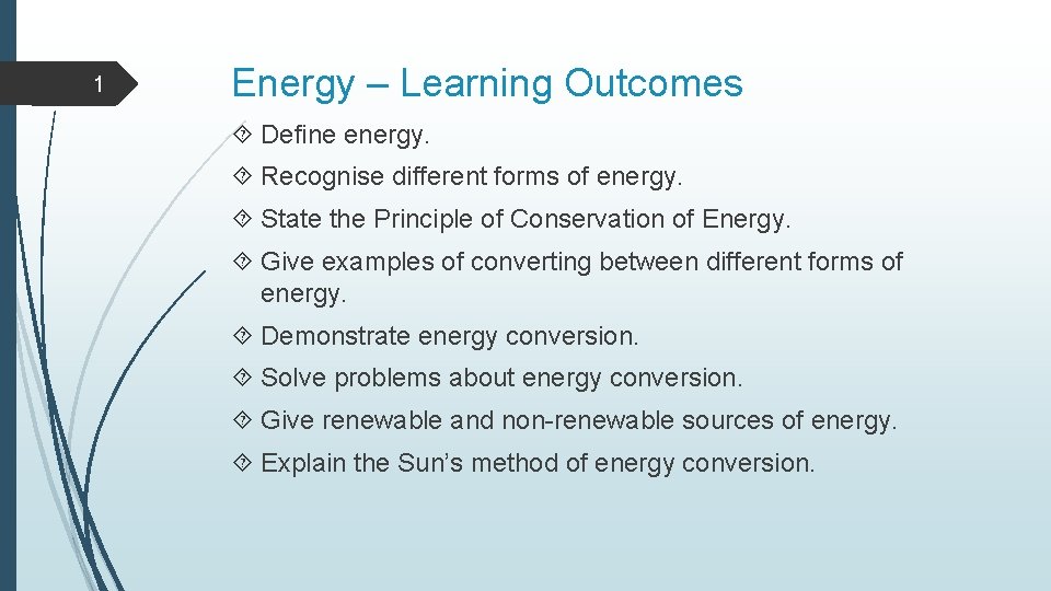 1 Energy – Learning Outcomes Define energy. Recognise different forms of energy. State the