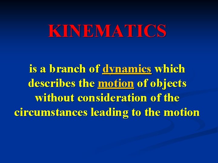 KINEMATICS is a branch of dynamics which describes the motion of objects without consideration