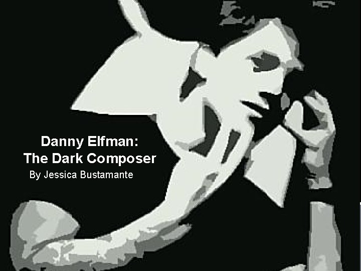 Danny Elfman: The Dark Composer By Jessica Bustamante 