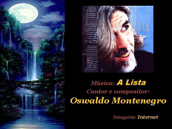 Música: A Lista Cantor e compositor: Oswaldo Montenegro Imagens: Internet 