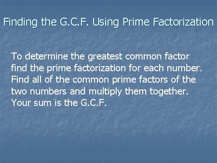 Finding the G. C. F. Using Prime Factorization To determine the greatest common factor