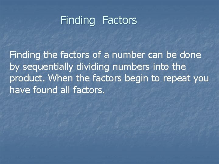 Finding Factors Finding the factors of a number can be done by sequentially dividing