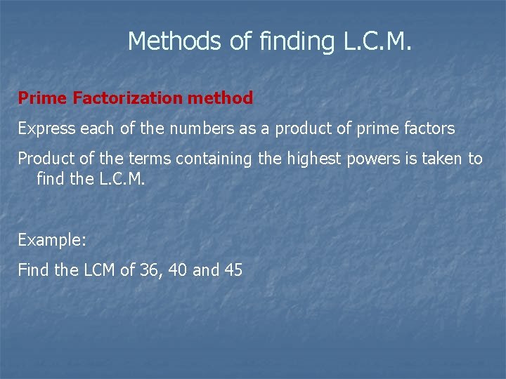 Methods of finding L. C. M. Prime Factorization method Express each of the numbers