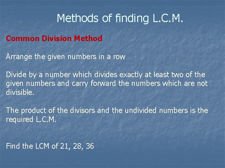 Methods of finding L. C. M. Common Division Method Arrange the given numbers in