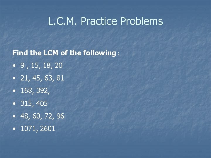 L. C. M. Practice Problems Find the LCM of the following : • 9