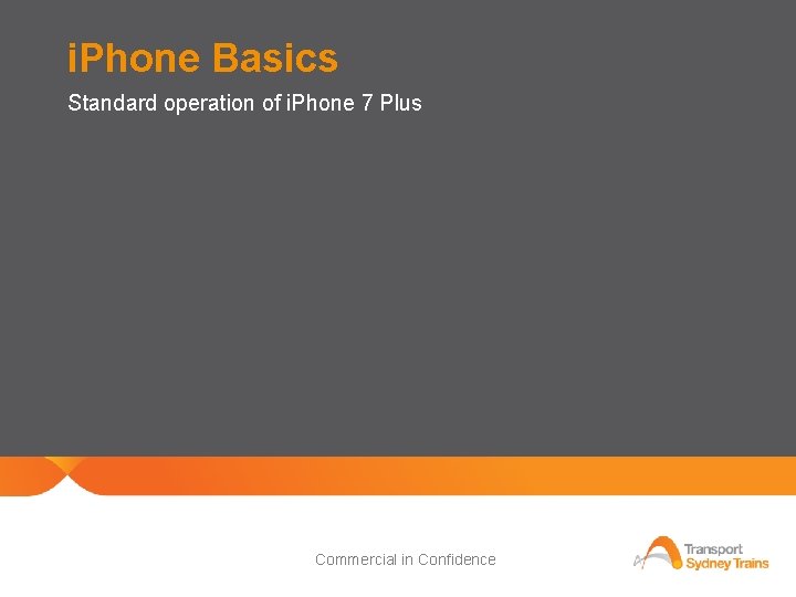 i. Phone Basics Standard operation of i. Phone 7 Plus 10 Commercial in Confidence