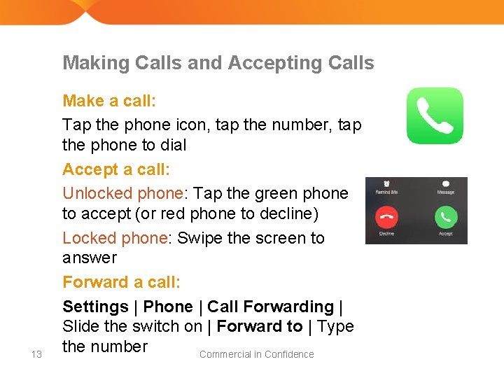 Making Calls and Accepting Calls 13 Make a call: Tap the phone icon, tap