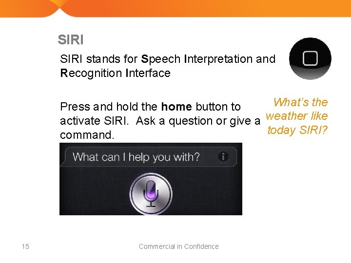 SIRI stands for Speech Interpretation and Recognition Interface What’s the Press and hold the