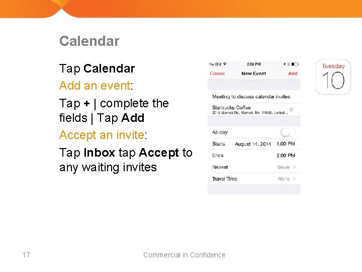 Calendar Tap Calendar Add an event: Tap + | complete the fields | Tap