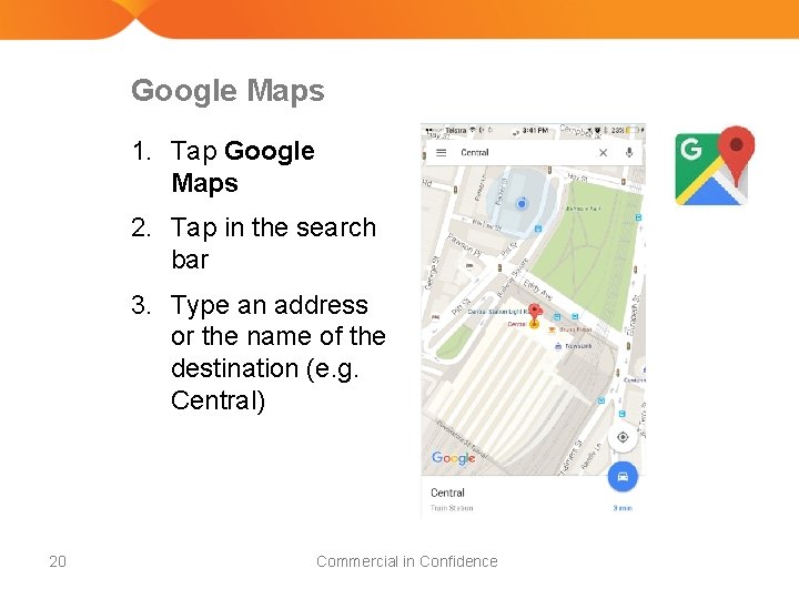 Google Maps 1. Tap Google Maps 2. Tap in the search bar 3. Type