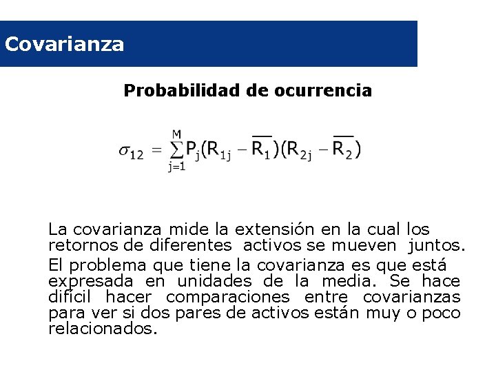 Covarianza Probabilidad de ocurrencia La covarianza mide la extensión en la cual los retornos